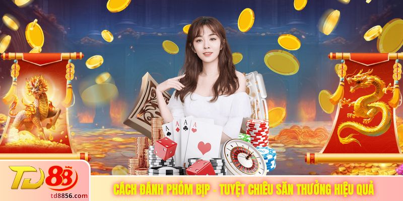 Cách Đánh Phỏm Bịp - Tuyệt Chiêu Săn Thưởng Hiệu Quả