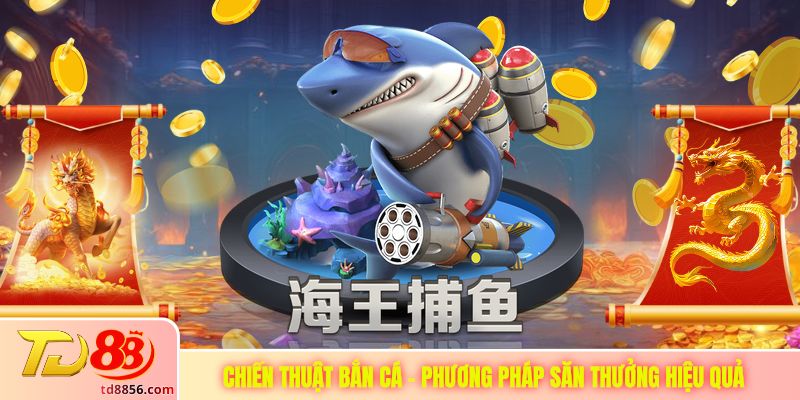 Chiến Thuật Bắn Cá - Phương Pháp Săn Thưởng Hiệu Quả