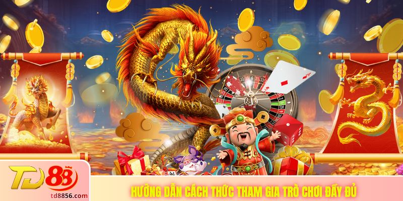 Hướng dẫn cách thức tham gia trò chơi đầy đủ