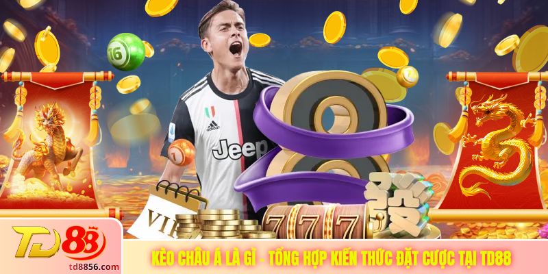 Kèo Châu Á Là Gì - Tổng Hợp Kiến Thức Đặt Cược Tại TD88