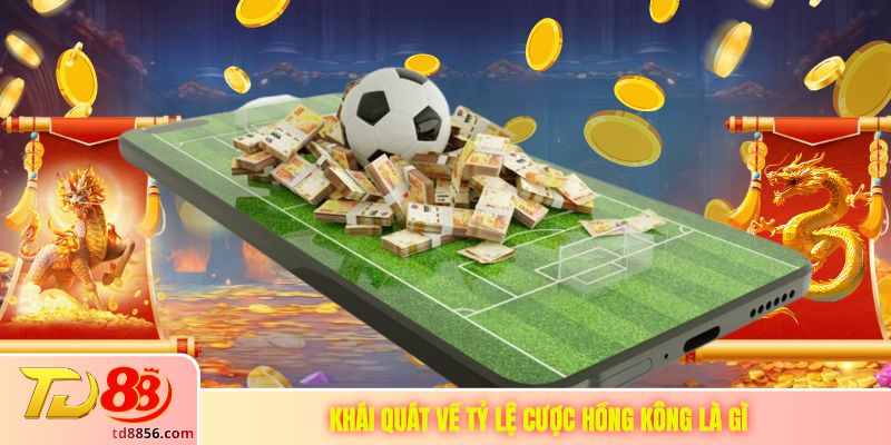 Khái quát về tỷ lệ cược Hồng Kông là gì