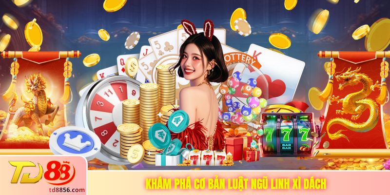 Khám phá cơ bản luật ngũ linh xì dách