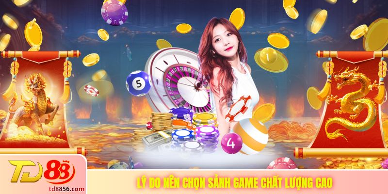 Lý do nên chọn sảnh game chất lượng cao