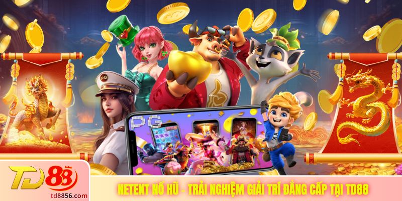 NetEnt Nổ Hũ - Trải Nghiệm Giải Trí Đẳng Cấp Tại TD88