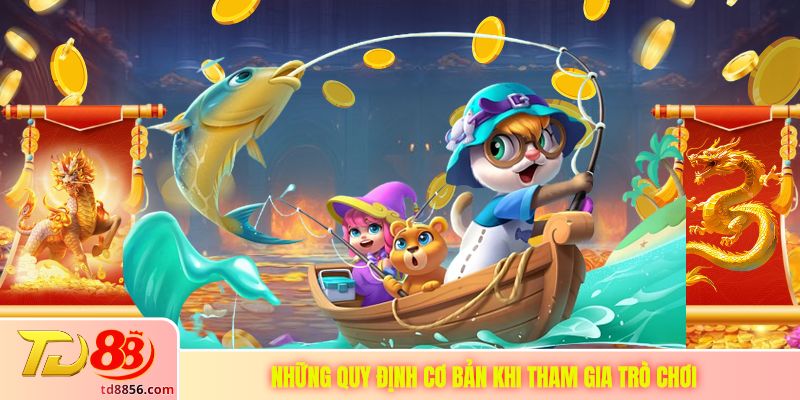 Những quy định cơ bản khi tham gia trò chơi