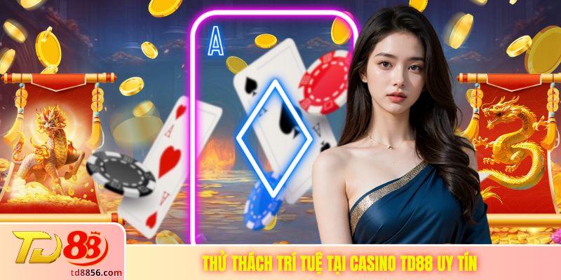 Thử thách trí tuệ tại casino TD88 uy tín