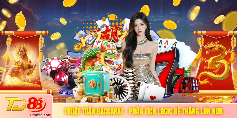 Thuật Toán Baccarat - Phân Tích Logic Để Thắng Lớn Hơn