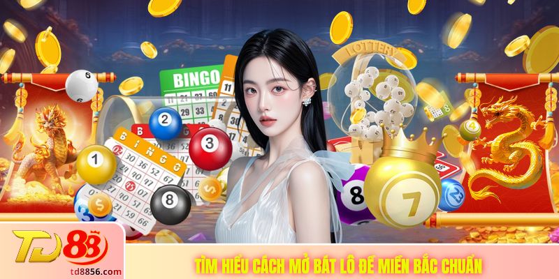 Tìm hiểu cách mở bát lô đề miền Bắc chuẩn